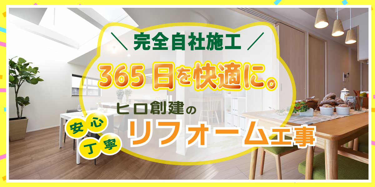 完全自社施工　安心・丁寧なヒロ創建株式会社のリフォーム工事